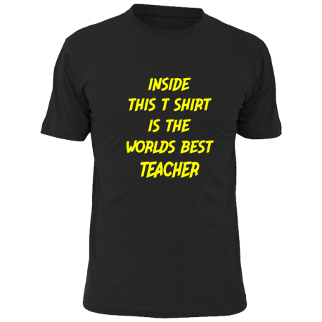 Inside this t shirt is the worlds best teacher